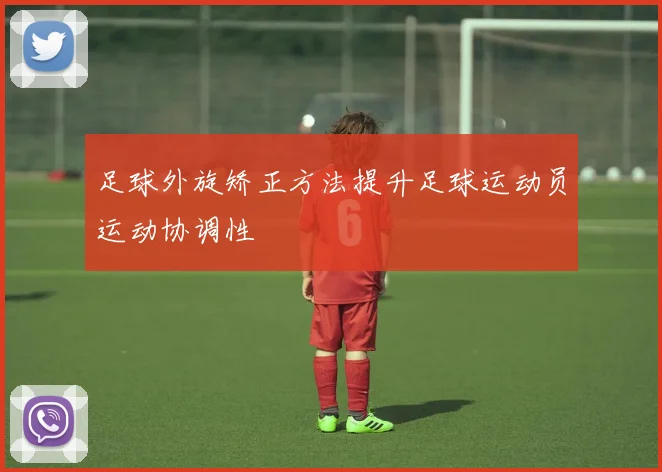 足球外旋矫正方法提升足球运动员运动协调性